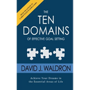 The Ten Domains of Effective Goal Setting: Achieve Your Dreams in the Essential Areas of Life