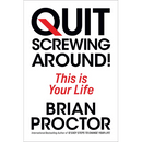 Quit Screwing Around: This Is Your Life