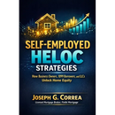 Self-Employed HELOC Strategies: How Business Owners, 1099 Borrowers, and LLCs Unlock Home Equity