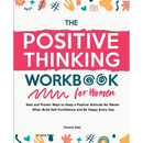 The Positive Thinking Workbook for Women: Real and Proven Ways to Keep a Positive Attitude No Matter What, Build Self-Confidence and Be Happy Every Da