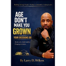 Age Don't Make You Grown, Your Decisions Do: A Blueprint for Stability, Healing, and Legacy