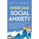 Overcome Social Anxiety: Proven Solutions and Treatments That Cure Social Disorders, Phobias, People-Pleasing, and Shyness. Drastically Improve Your S