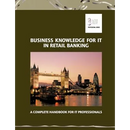 Business Knowledge for IT in Retail Banking: A Complete Handbook for IT Professionals