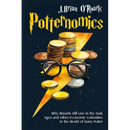 Potternomics: Why Wizards Still Live in the Dark Ages and Other Economic Curiosities in the World of Harry Potter
