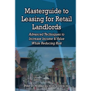 Masterguide to Leasing For Retail Landlords: Advanced Techniques to Increase Income & Value While Reducing Risk