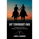 My Toughest One: A Caregiver'S Guide to Making a Rough Ride Smoother