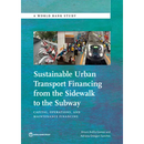 Sustainable Urban Transport Financing from the Sidewalk to the Subway: Capital, Operations, and Maintenance Financing
