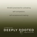 Deeply Rooted: Mindful Practices for Cultivating Self-compassion, Self-acceptance & Healing