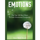 Emotions: The Top 100 Best Ways To Gain Emotional Prosperity
