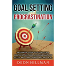 Goal Setting and Procrastination: An Essential Guide to Setting Goals, Creating Action Plans, Developing Habits for Success, and Curing Laziness Once