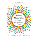 Women, Minorities, and Other Extraordinary People: The New Path for Workforce Diversity