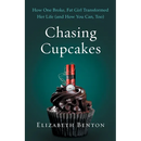 Chasing Cupcakes: How One Broke, Fat Girl Transformed Her Life (and How You Can, Too)
