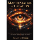 Manifestation of Creation: The Hidden Neuroscience-Based Manifestation System That Rewires Identity, Behavior, and Reality