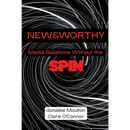 Newsworthy: Media Relations Without the Spin