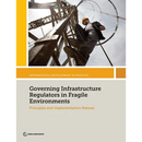 Governing Infrastructure Regulators in Fragile Environments: Principles and Implementation Manual