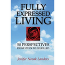 Fully Expressed Living: 50 Perspectives from Stuck to Fulfilled
