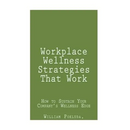 Workplace Wellness Strategies That Work: How to Sustain Your Company's Wellness Edge
