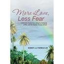 More Love, Less Fear: A Memoir. A Love Story about a Husband, a Wife, and the Deadly Disease of ALS