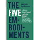 The Five Embodiments: A Guide to Human-Focused Leadership, Stronger Relationships, and a Workplace That Doesn't Suck