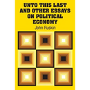 Unto This Last and Other Essays on Political Economy