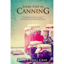 Every Step in Canning: The Complete Prepper's Guide To Canning Food Preservation