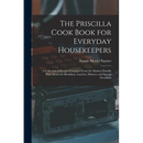 The Priscilla Cook Book for Everyday Housekeepers: A Collection of Recipes Compiled From the Modern Priscilla With Menus for Breakfasts, Lunches, Dinn