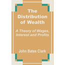 The Distribution of Wealth: A Theory of Wages, Interest and Profits