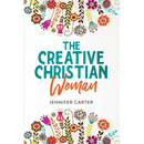 The Creative Christian Woman: Discover and Unlock The God-Given Creativity Hidden Within You!