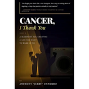 Cancer, I Thank You: A Blueprint for Creating a Life You Want to Wake Up To/Turn Your Struggle into Strength