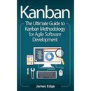 Kanban: The Ultimate Guide to Kanban Methodology for Agile Software Development