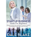 Startup Business Guide For Beginners: Manual on How to Start and Build an Awesome Company, Find Business Partners and Invest in Startups