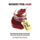 Money for Jam 2e: The Essential Guide to Starting Your Own Small Food Business