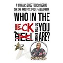 Who In The Heck Do You Think You Are?: A Woman's Guide To Discovering The Key Benefits of Self-Awareness