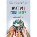 What Am I Doing Here?: A Homosapien User Guide For Decision Making