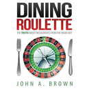 Dining Roulette: The Truth about Restaurants from the Inside Out