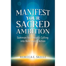 Manifest Your Sacred Ambition: Summons Your Heart's Calling into Bold, Loving Action