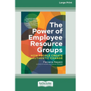 The Power of Employee Resource Groups: How People Create Authentic Change [Large Print 16 Pt Edition]