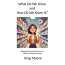 What Do We Know and How Do We Know It: Making Informed Decisions in a World of Vested Interests