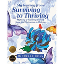 My Journey from Surviving to Thriving: My Story of Surviving Years of Abuse and My Journey to Thriving