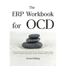 The ERP Workbook for OCD: A Practical Step-by-Step Guide to Break Free From Obsessive-Compulsive Disorder, Overcome Compulsions, Stop Intrusive Though