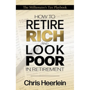 How To Retire Rich And Look Poor In Retirement: The Millionaire's Tax Playbook