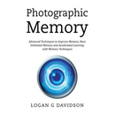 Photographic Memory: Advanced Techniques to Improve Memory, Have Unlimited Memory and Accelerated Learning with Memory Techniques