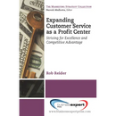 Expanding CustomerService as a Profit Center: Striving for Excellenceand Competitive Advantage