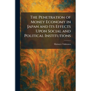 The Penetration of Money Economy in Japan and Its Effects Upon Social and Political Institutions