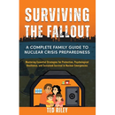 Surviving the Fallout: A Complete Family Guide to Nuclear Crisis Preparedness: Mastering Essential Strategies for Protection, Psychological Resilience