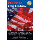 Make it Big Below the Border: Your Guide to Creating a Fortune in U.S. Real Estate