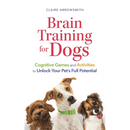 Brain Training for Dogs: Cognitive Games and Activities to Unlock Your Pet's Full Potential