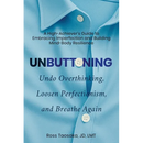 Unbuttoning: Undo Overthinking, Loosen Perfectionism, and Breathe Again. A High-Achiever's Guide to Embracing Imperfection and Building Mind-Body Resi