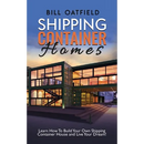 Shipping Container Homes: Learn How To Build Your Own Shipping Container House and Live Your Dream!