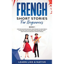 French Short Stories for Beginners Book 1: Over 100 Dialogues and Daily Used Phrases to Learn French in Your Car. Have Fun & Grow Your Vocabulary, wit